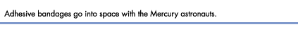 Adhesive bandages go into space with the Mercury astronauts.