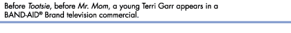 Before Tootsi, before Mr. Mom, a young Terri Garr appears in BAND-AID&reg; Brand television commercial.