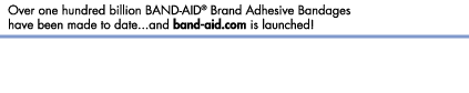 Over one hundred billion BAND-AID&reg; Brand Adhesive Bandages have been made to date... and band-aid.com is launched!